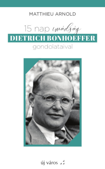 matthieu-arnold-15-nap-imadsag-dietrich-bonhoeffer-gondolataival